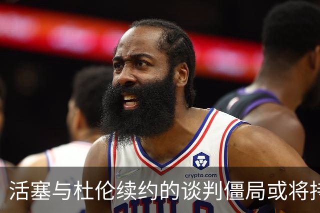 活塞与杜伦续约的谈判僵局或将持续至赛季开始